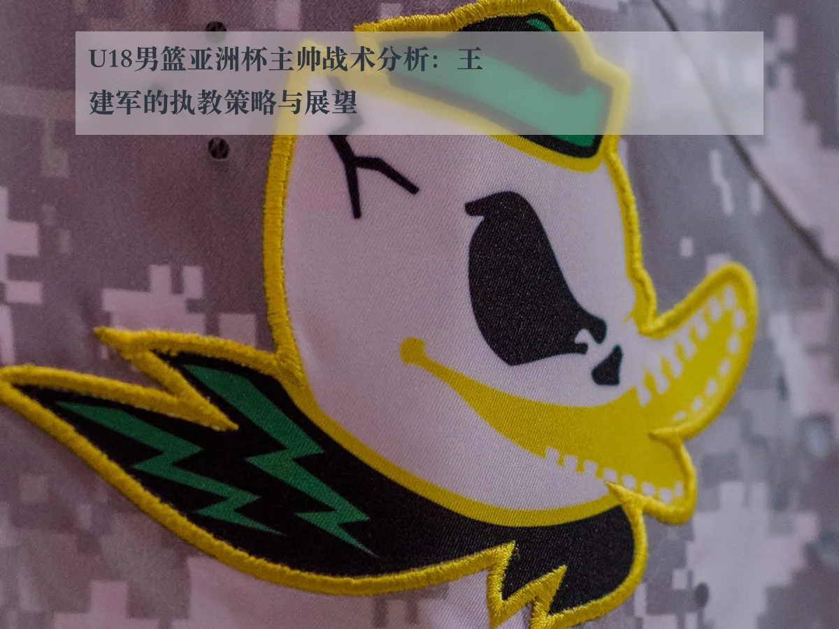 U18男篮亚洲杯主帅战术分析：王建军的执教策略与展望